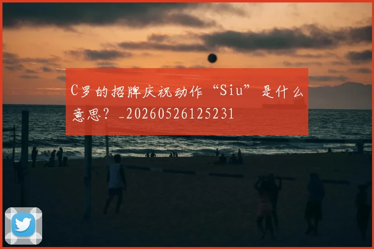 C罗的招牌庆祝动作“Siu”是什么意思?_20260526125231